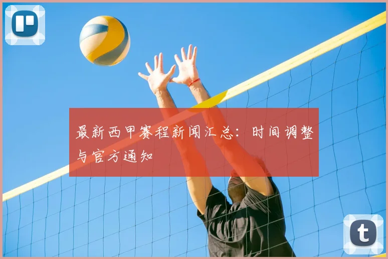 最新西甲赛程新闻汇总：时间调整与官方通知