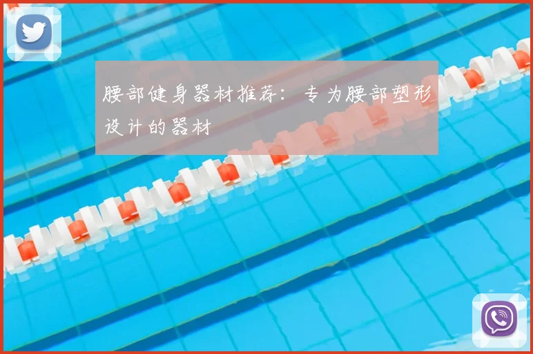 腰部健身器材推荐：专为腰部塑形设计的器材